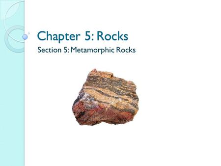 Section 5: Metamorphic Rocks