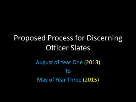 Proposed Process for Discerning Officer Slates August of Year One (2013) To May of Year Three (2015)