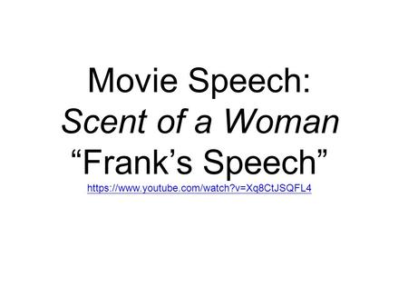 Movie Speech: Scent of a Woman “Frank’s Speech” https://www.youtube.com/watch?v=Xq8CtJSQFL4.
