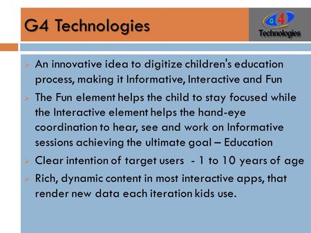 G4 Technologies  An innovative idea to digitize children's education process, making it Informative, Interactive and Fun  The Fun element helps the child.