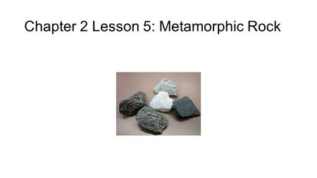Chapter 2 Lesson 5: Metamorphic Rock. 1. What is a Metamorphic Rock? A metamorphic rock is any rock that forms from another rock as a result of changes.