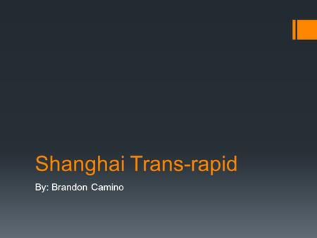 Shanghai Trans-rapid By: Brandon Camino. What is the Shanghai Trans-rapid?  The world’s first maglev (magnetic levitation) train  The fastest train.
