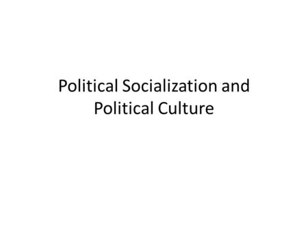 Political Socialization and Political Culture. Theories of Political Socialization Cognitive Development Theory (Piaget; Kholberg): the individual inherits.