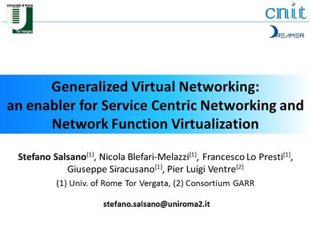 Generalized Virtual Networking: an enabler for Service Centric Networking and Network Function Virtualization Stefano Salsano (1), Nicola Blefari-Melazzi.