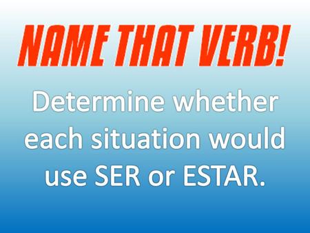 Which verb, ser or estar, is used for...? están enclase Los estudiantes están en clase.