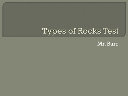 Types of Rocks Test Mr. Barr.