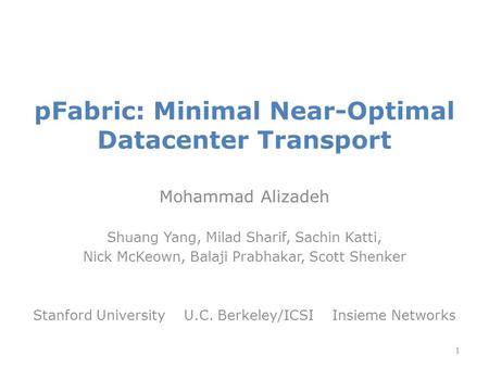 PFabric: Minimal Near-Optimal Datacenter Transport Mohammad Alizadeh Shuang Yang, Milad Sharif, Sachin Katti, Nick McKeown, Balaji Prabhakar, Scott Shenker.