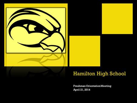 + Hamilton High School Freshman Orientation Meeting April 21, 2014.