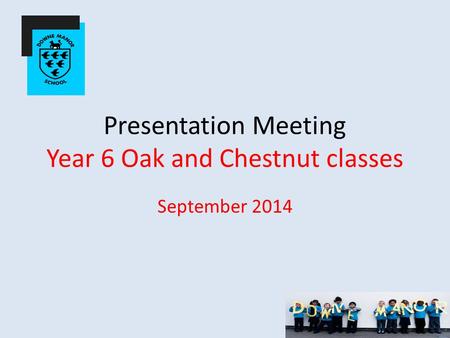 Presentation Meeting Year 6 Oak and Chestnut classes September 2014.