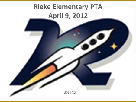 Rieke Elementary PTA April 9, 2012 2011/12. 2 March 2012 – Agenda Membership Update Unit in Good Standing Report Finance Report – 2012/13 Preliminary.
