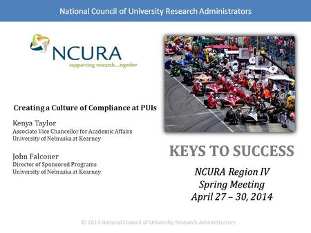 KEYS TO SUCCESS NCURA Region IV Spring Meeting April 27 – 30, 2014 © 2014 National Council of University Research Administrators National Council of University.