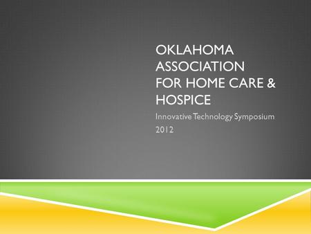OKLAHOMA ASSOCIATION FOR HOME CARE & HOSPICE Innovative Technology Symposium 2012.