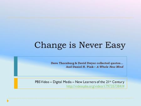 Change is Never Easy - Dave Thornburg & David Dwyer collected quotes… - And Daniel H. Pink – A Whole New Mind PBS Video – Digital Media – New Learners.