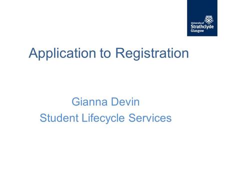Application to Registration Gianna Devin Student Lifecycle Services.