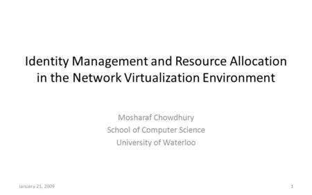 Identity Management and Resource Allocation in the Network Virtualization Environment Mosharaf Chowdhury School of Computer Science University of Waterloo.