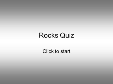Rocks Quiz Click to start Question 1 Which one of the following pairs of rock are both sedimentary? Chalk and Limestone Limestone and Marble Granite.