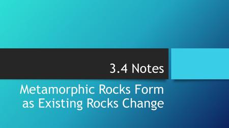 Metamorphic Rocks Form as Existing Rocks Change