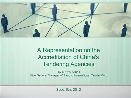 A Representation on the Accreditation of China's Tendering Agencies by Mr. Wu Qiang Vice General Manager of Jiangsu International Tender Corp. Sept. 6th,