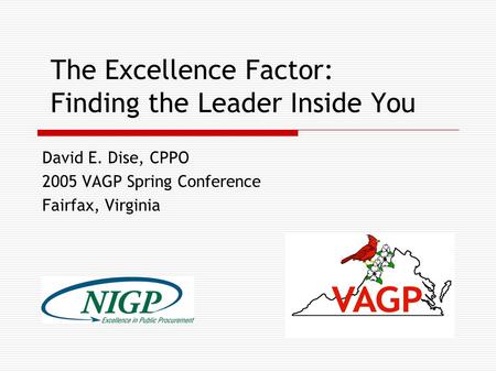 The Excellence Factor: Finding the Leader Inside You David E. Dise, CPPO 2005 VAGP Spring Conference Fairfax, Virginia.