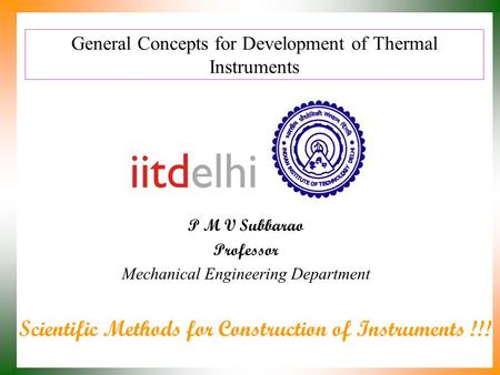 General Concepts for Development of Thermal Instruments P M V Subbarao Professor Mechanical Engineering Department Scientific Methods for Construction.