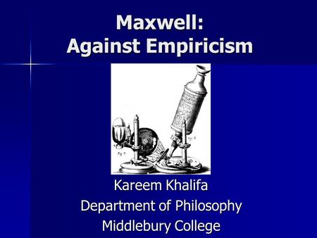 Maxwell: Against Empiricism Kareem Khalifa Department of Philosophy Middlebury College.