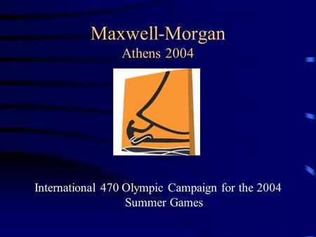 Maxwell-Morgan Athens 2004 International 470 Olympic Campaign for the 2004 Summer Games.