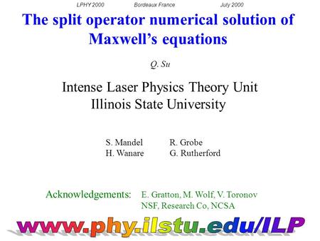 The split operator numerical solution of Maxwell’s equations Q. Su Intense Laser Physics Theory Unit Illinois State University LPHY 2000Bordeaux FranceJuly.