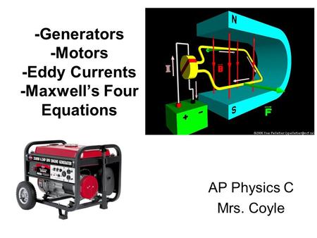 -Generators -Motors -Eddy Currents -Maxwell’s Four Equations AP Physics C Mrs. Coyle.