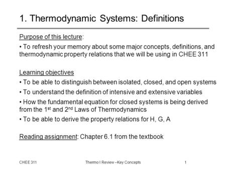 CHEE 311Thermo I Review –Key Concepts1 1. Thermodynamic Systems: Definitions Purpose of this lecture: To refresh your memory about some major concepts,