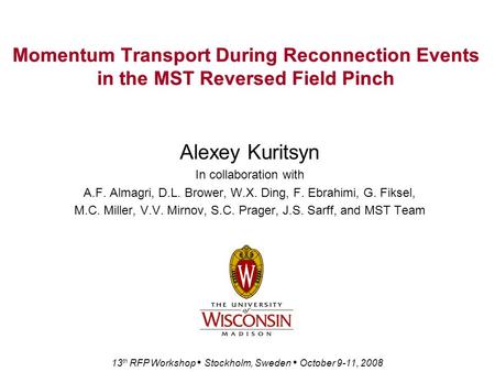 Momentum Transport During Reconnection Events in the MST Reversed Field Pinch Alexey Kuritsyn In collaboration with A.F. Almagri, D.L. Brower, W.X. Ding,
