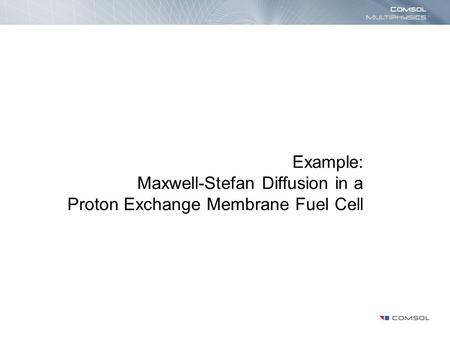 Example: Maxwell-Stefan Diffusion in a Proton Exchange Membrane Fuel Cell.