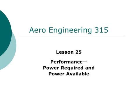 Aero Engineering 315 Lesson 25 Performance— Power Required and Power Available.