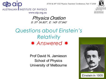 Questions about Einstein’s Relativity  Answered  Prof David N. Jamieson School of Physics University of Melbourne Einstein in 1905 STAV & AIP VCE Physics.