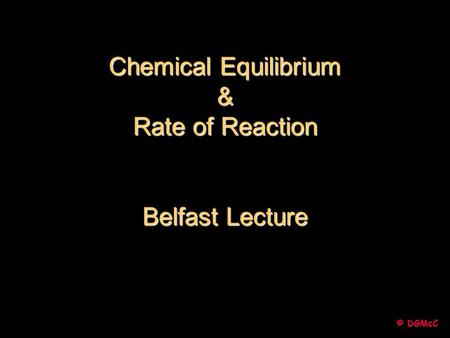 Chemical Equilibrium & Rate of Reaction Belfast Lecture
