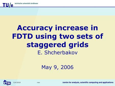5/4/2015rew Accuracy increase in FDTD using two sets of staggered grids E. Shcherbakov May 9, 2006.