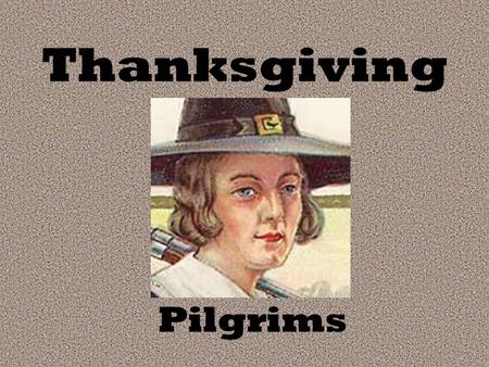 Thanksgiving Pilgrims. Thanksgiving Lesson Second Grade ED 417 Done By: Mary Maxwell & Missy Brindle.