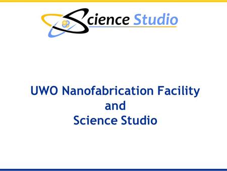 UWO Nanofabrication Facility and Science Studio. Facility to be hooked into Science Studio: Western Nanofabrication Facility, University of Western Ontario.