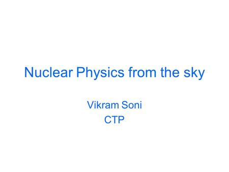 Nuclear Physics from the sky Vikram Soni CTP. Strongly Interacting density (> than saturation density) Extra Terrestrial From the Sky No.