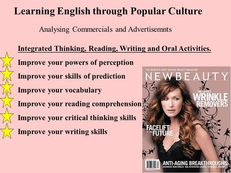 Learning English through Popular Culture Integrated Thinking, Reading, Writing and Oral Activities. Improve your powers of perception Improve your skills.