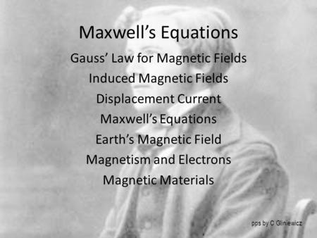 Maxwell’s Equations Gauss’ Law for Magnetic Fields Induced Magnetic Fields Displacement Current Maxwell’s Equations Earth’s Magnetic Field Magnetism and.
