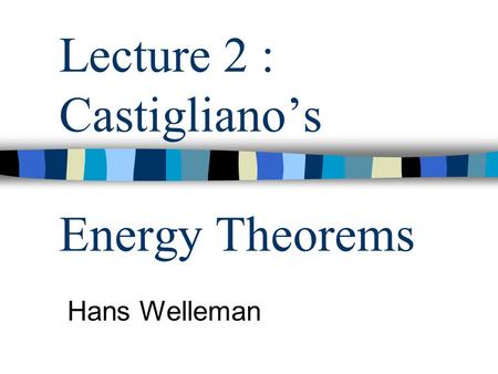 Lecture 2 : Castigliano’s Energy Theorems