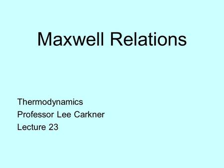 Maxwell Relations Thermodynamics Professor Lee Carkner Lecture 23.