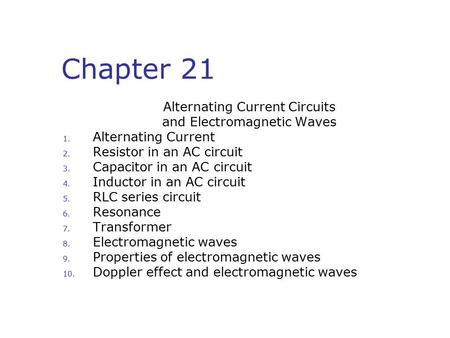 Chapter 21 Alternating Current Circuits and Electromagnetic Waves 1. Alternating Current 2. Resistor in an AC circuit 3. Capacitor in an AC circuit 4.
