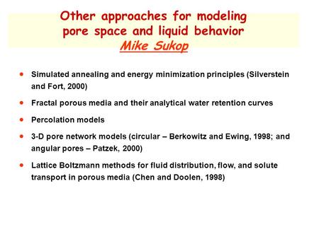 Other approaches for modeling pore space and liquid behavior Mike Sukop  Simulated annealing and energy minimization principles (Silverstein and Fort,