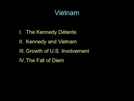 Vietnam I.The Kennedy Détente II.Kennedy and Vietnam III.Growth of U.S. Involvement IV.The Fall of Diem.