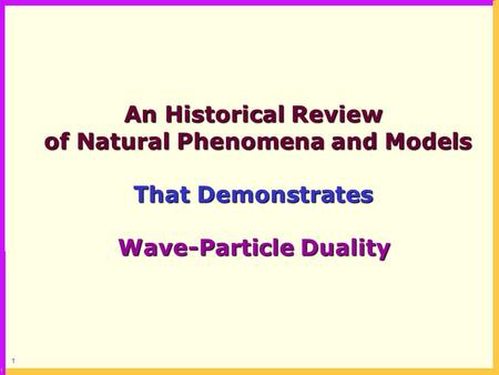 1 An Historical Review of Natural Phenomena and Models of Natural Phenomena and Models That Demonstrates Wave-Particle Duality.