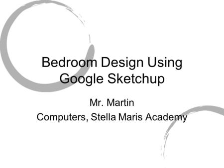 Bedroom Design Using Google Sketchup Mr. Martin Computers, Stella Maris Academy.