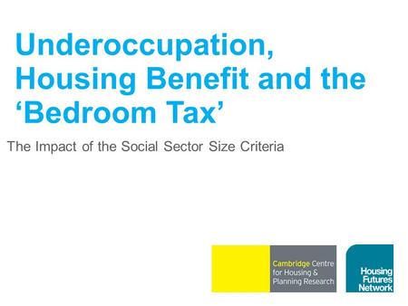 Underoccupation, Housing Benefit and the ‘Bedroom Tax’ The Impact of the Social Sector Size Criteria.