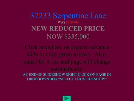 $335,000 37233 Serpentine Lane WAS $419,000 NEW REDUCED PRICE NOW $335,000 Click anywhere on page to advance slide or click green arrows. Also, pause for.