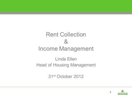 1 Rent Collection & Income Management Linda Ellen Head of Housing Management 31 st October 2012.